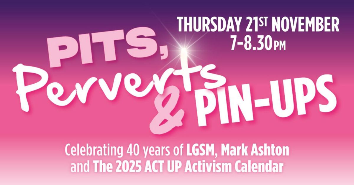 Pits, Perverts and Pin-Ups - Celebrating 40 years of LGSM, Mark Ashton and the 2025 ACT UP Activism