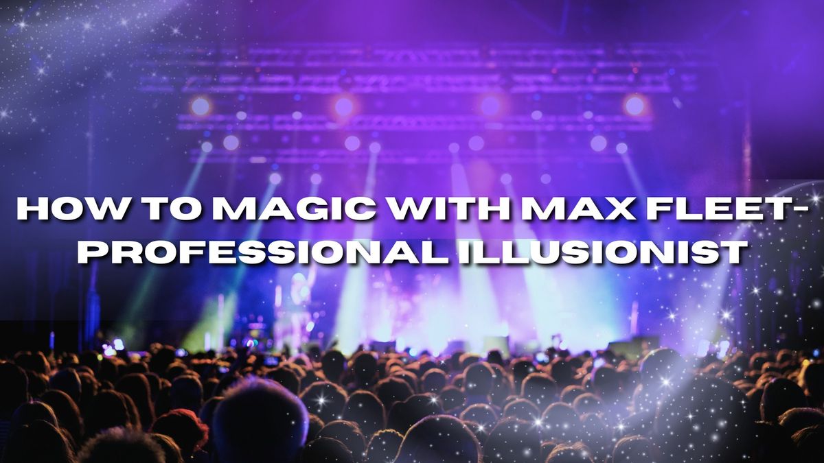How to Magic with Max Fleet-Professional Illusionist