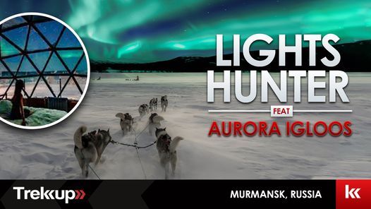 Lights Hunter feat. Aurora Igloos | Murmansk, Russia