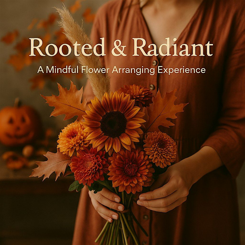 Rooted & Radiant: A Mindful Flower Arranging Experience
