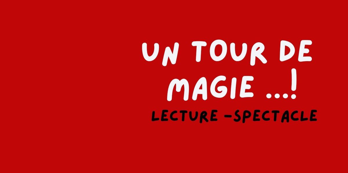 "Un Tour de Magie...!" Lecture spectacle