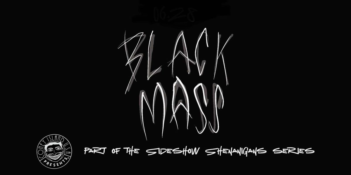 Sideshow Shenanigans presents BLACK MASS