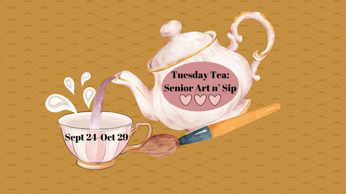 Tuesday Tea: Senior Art n' Sip