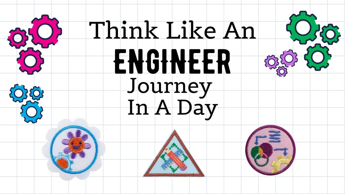 Think Like an Engineer Journey in a Day, Daisies, Brownies, & Juniors