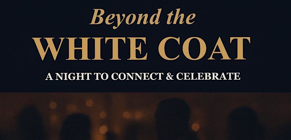 Beyond the White Coat-A Night to Connect & Celebrate
