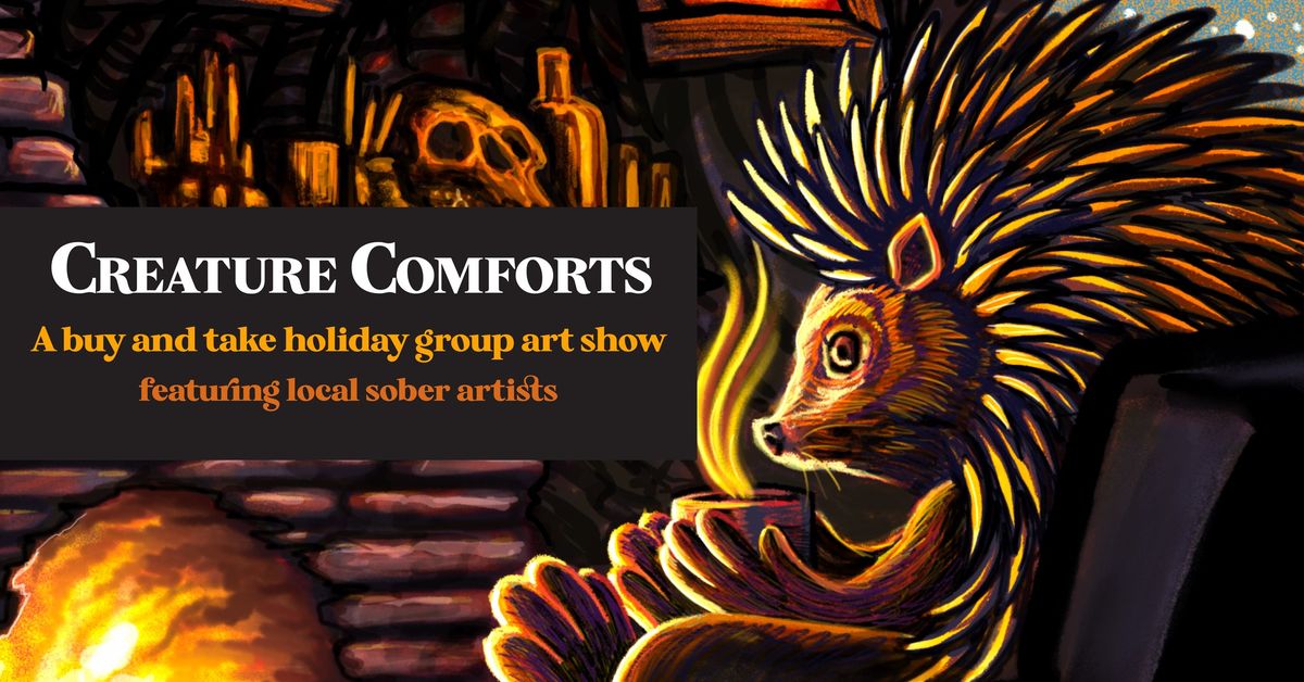 Creature Comforts: A Buy and Take Holiday Group Art Show Featuring Local Sober Artists