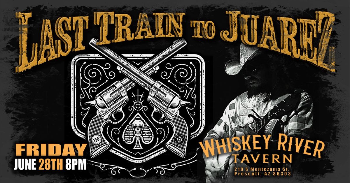 Last Train to Juarez at Whiskey River Tavern in Prescott, AZ