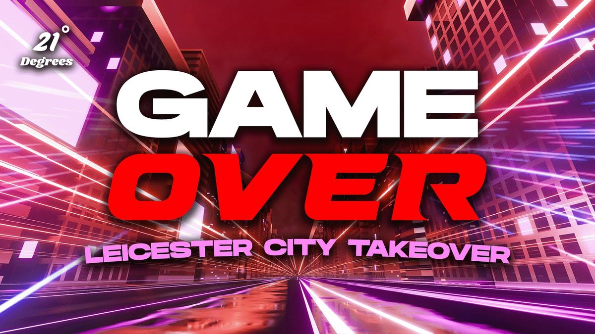 GAME OVER - THE LEICESTER CITY TAKEOVER!