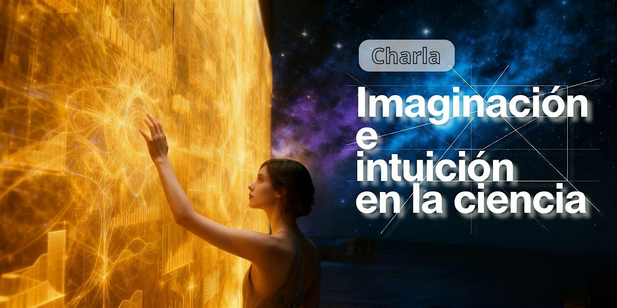 CHARLA \u00abImaginaci\u00f3n e intuici\u00f3n en la Ciencia\u00bb