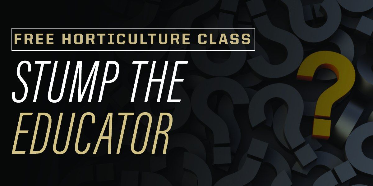 Stump the Educator- FREE Horticulture Class