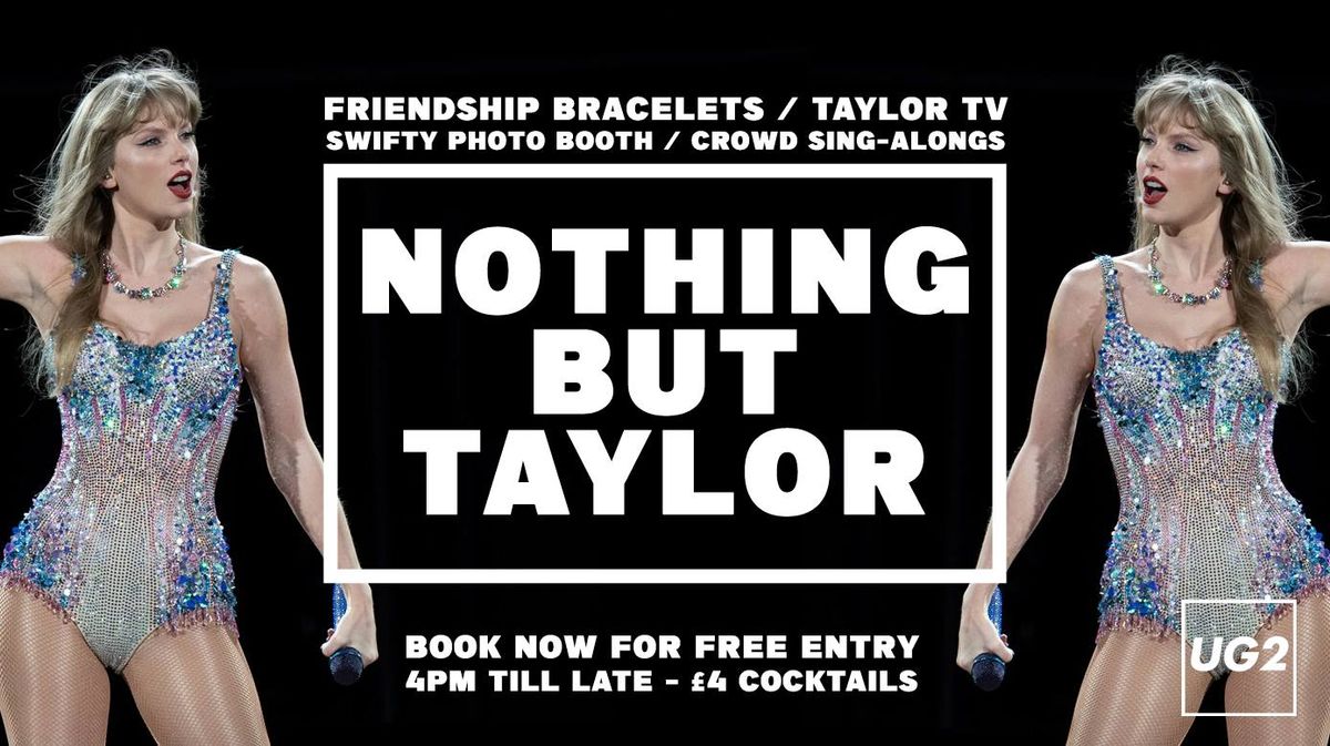 NOTHING BUT TAYLOR! FREE ENTRY! BOOK YOUR SPACE! 