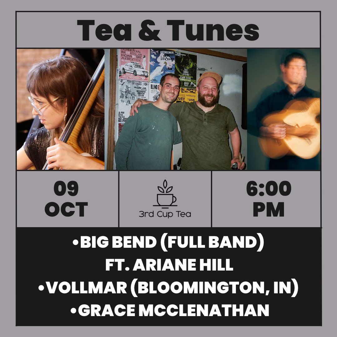 Tea & Tunes: \u2022Big Bend (Full band)  ft. Ariane Hill \u2022VOLLMAR (Bloomington, IN)  \u2022Grace McClenathan