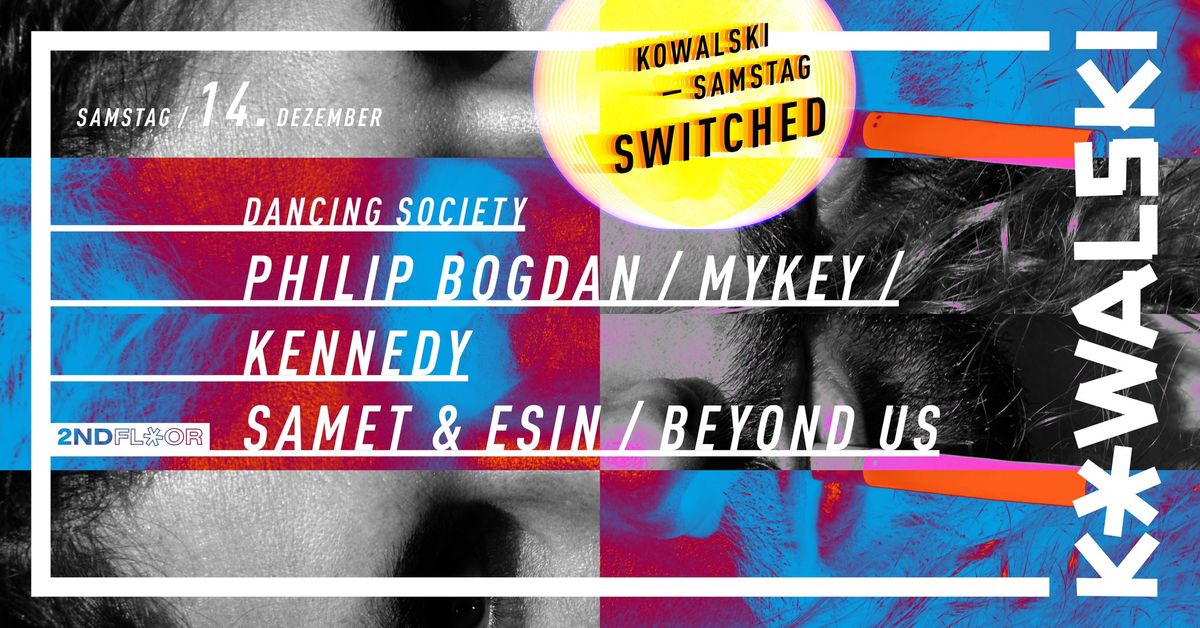 Kowalski Samstag  - Switched w\/ Philip Bogdan \/ MyKey \/ Kennedy \/ Samet \/ Esin \/ Beyond Us