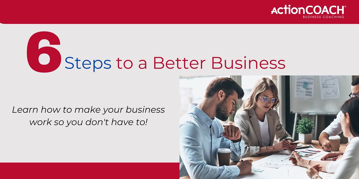 6 Steps to a Better Business - FREE Seminar for Business Owners