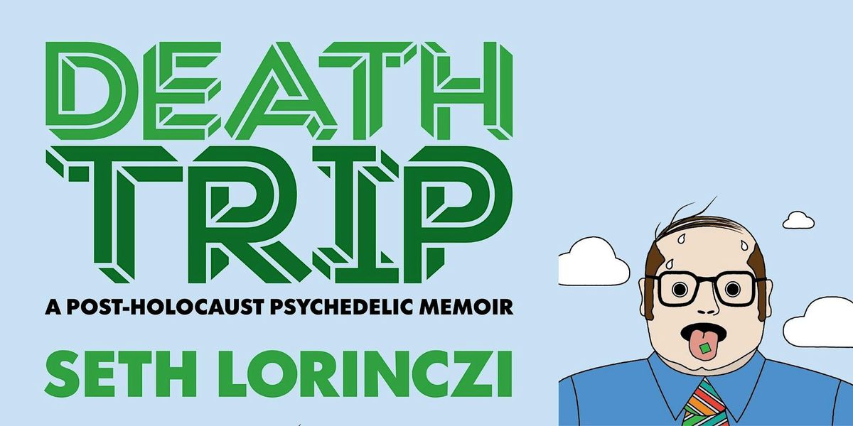 Seth Lorinczi's "Death Trip: A Post-Holocaust Psychedelic Memoir\u201d