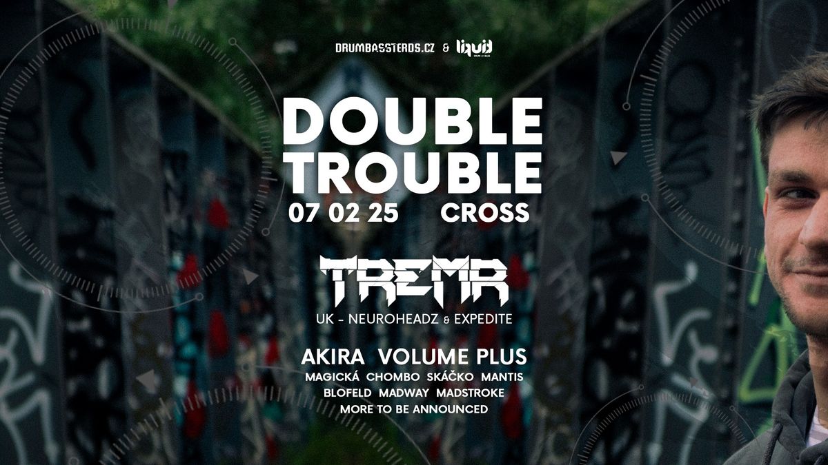 DOUBLE TROUBLE w\/ TREMR (UK) & AKIRA @ CROSS - 07.02.2025