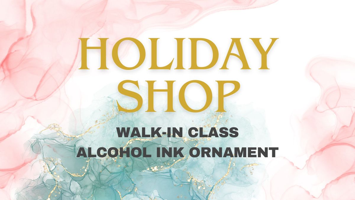 Holiday Shop & Walk-In Ornament Class