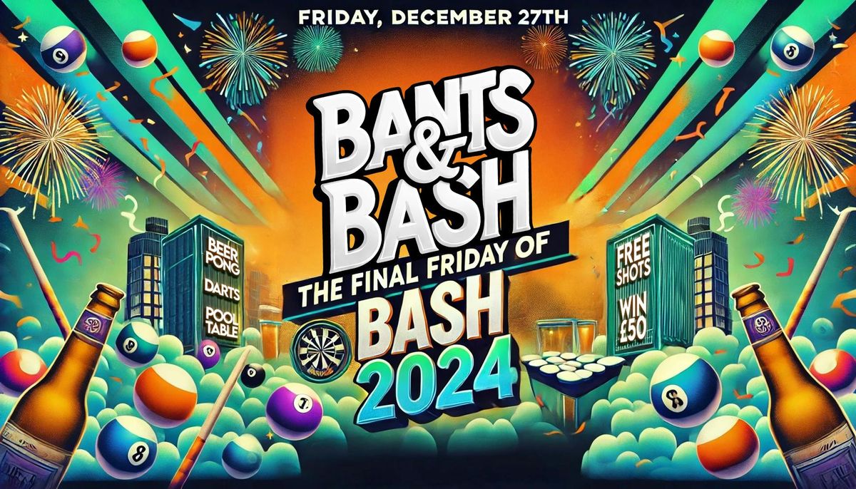 \ud83c\udf89 Bants and Bash: The Final Friday Bash of 2024 \u2013 FREE Shots &amp; \u00a350 Prize Money! \ud83c\udf89