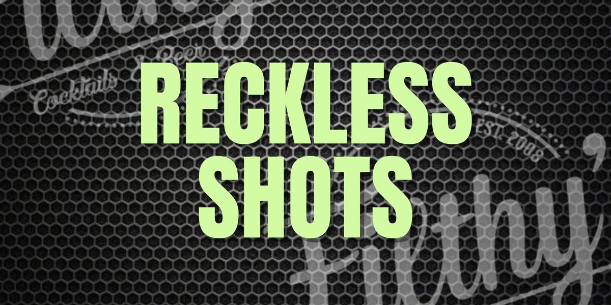 Reckless Shots - March 21st