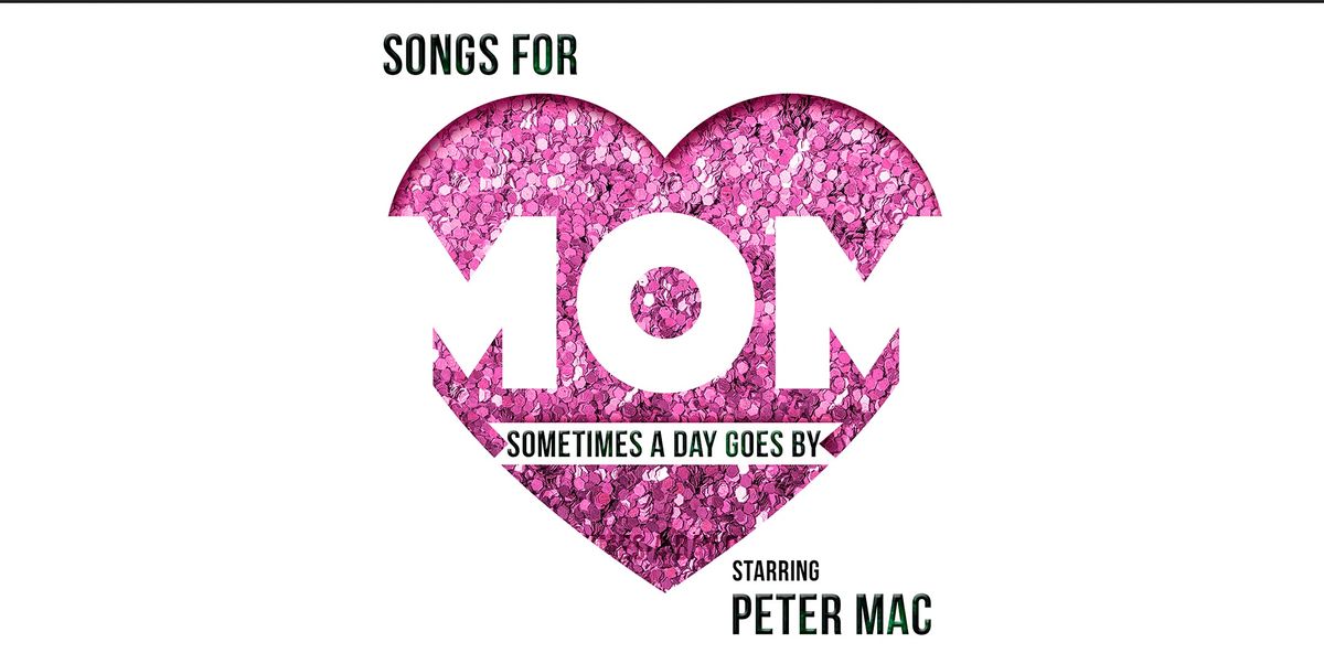 "Sometime A Day Goes By: Songs For Mom" starring Peter Mac