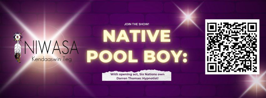 Come Join The Show! Niwasa Kendaaswin Teg Presents - Native Pool Boy! and Opening Act Darren Thomas!