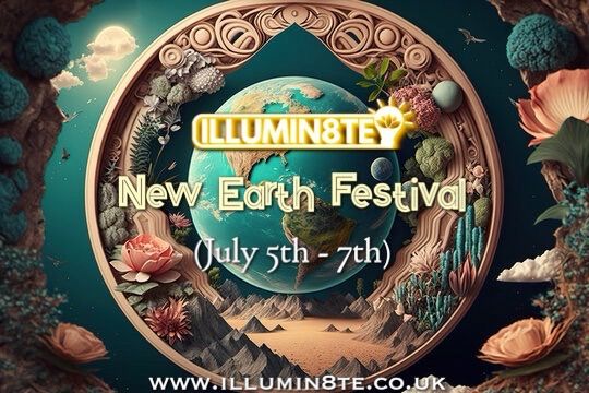 Illumin8te | Earth New Festival Weekend (Friday 5th July - Sunday 7th July) @ Secret Location 