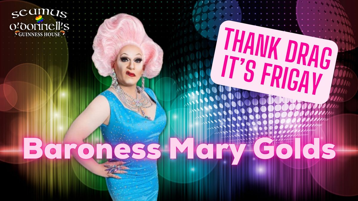 Thank Drag it's FriGay - Baroness Mary Golds