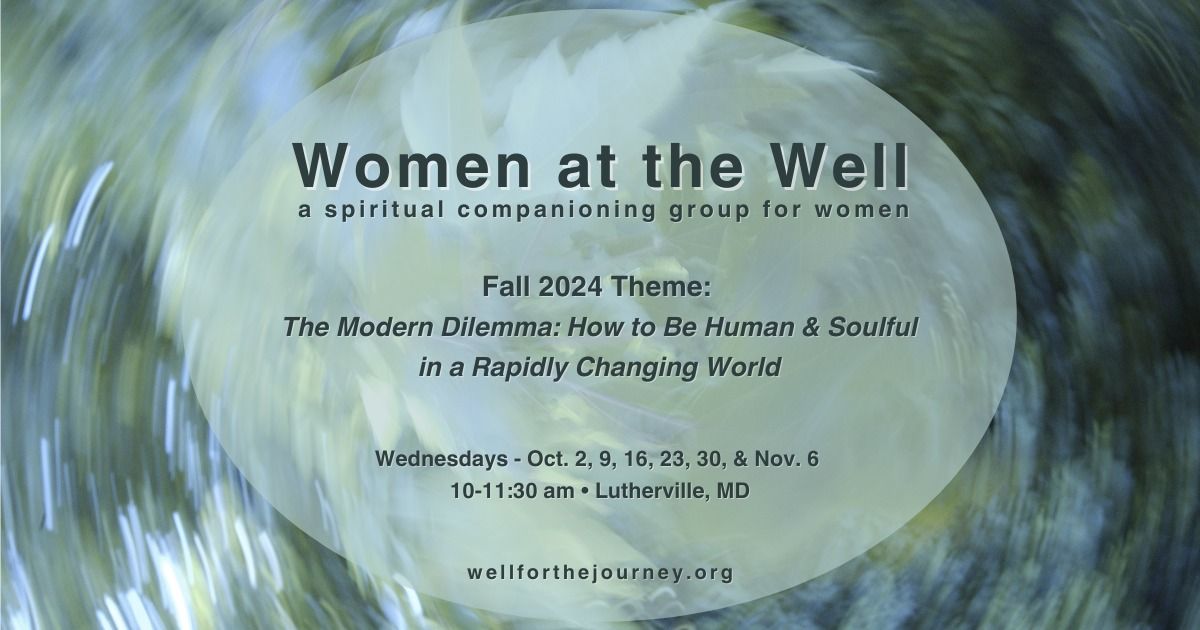 Women at the Well \u2013 The Modern Dilemma: How to Be Human & Soulful in a Rapidly Changing World