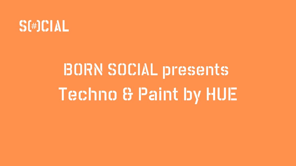 Born SOCIAL Presents Techno &amp; Paint By HUE