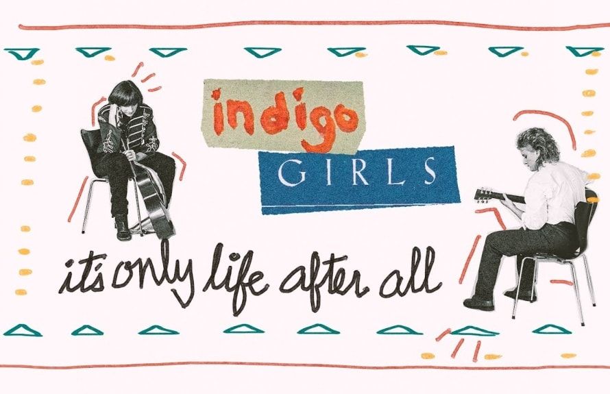 INDIGO GIRLS: IT\u2019S ONLY LIFE AFTER ALL