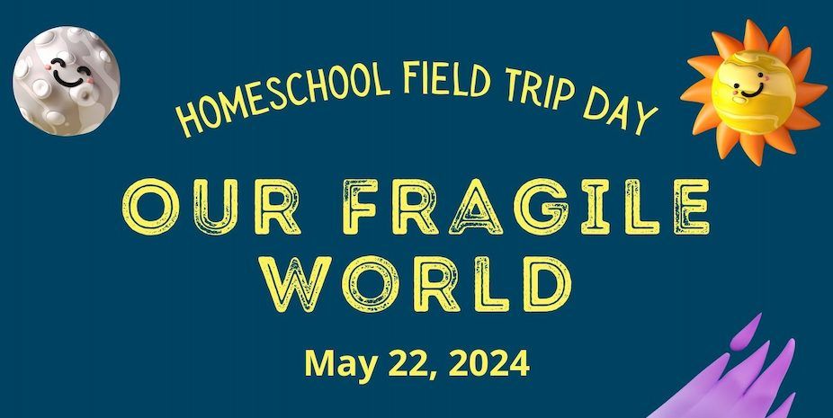 Homeschool Field Trip Day: Our Fragile World 