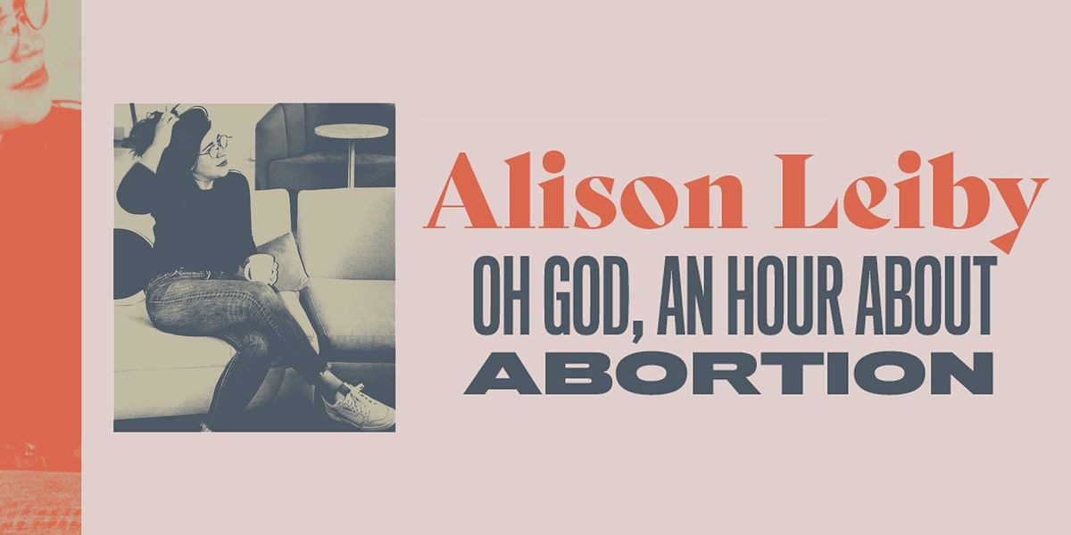 Alison Leiby: Oh God, An Hour About Abortion