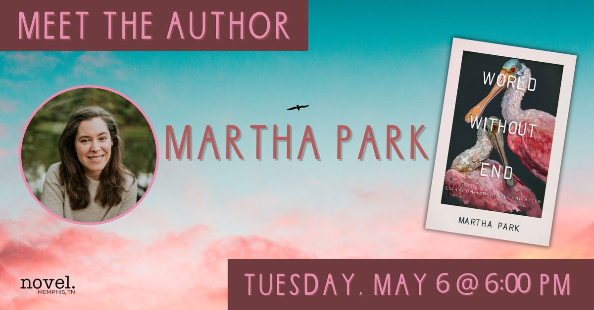 MARTHA PARK: WORLD WITHOUT END: ESSAYS ON APOCALYPSE AND AFTER