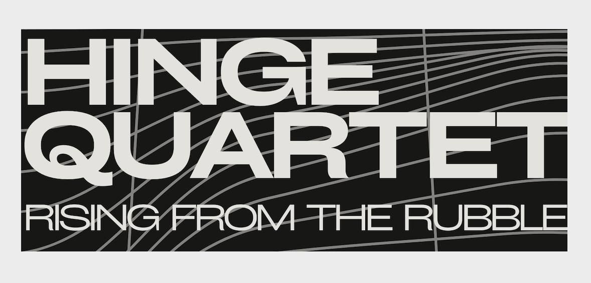 Hinge Quartet: Rising from the Rubble