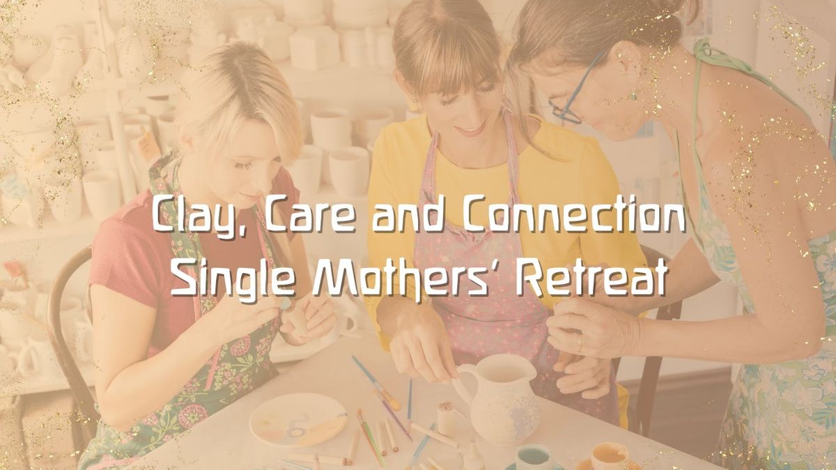 Clay, Care, and Connection: A Weekend Retreat for Single Mothers