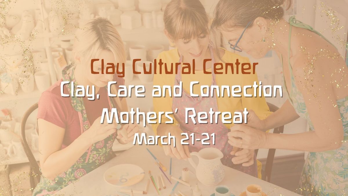 Clay, Care, and Connection: A Weekend Retreat for Mothers