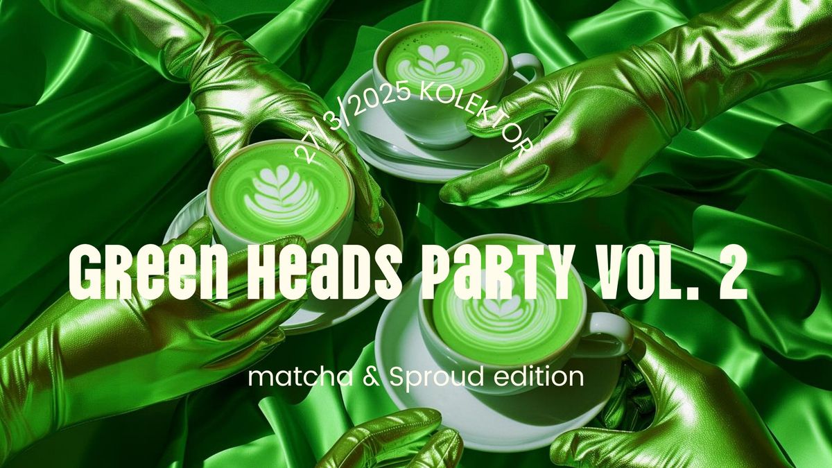 Green Heads party vol. 2, matcha edition ft. Sproud \ud83e\udedb\ud83c\udf75\ud83d\udd7a\ud83c\udffb