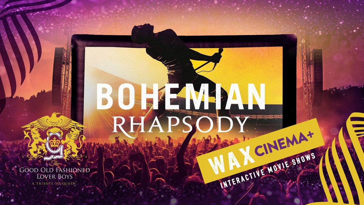 WAX Cinema Plus: Bohemian Rhapsody (ft The Good Old Fashioned Lover Boys)
