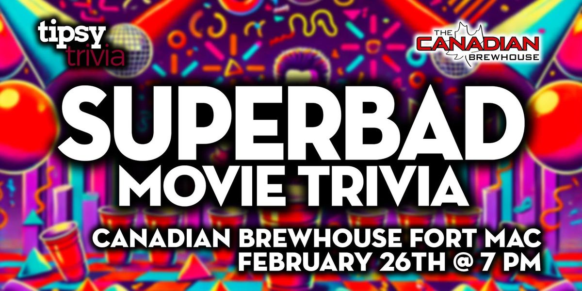 Fort McMurray: Canadian Brewhouse - Superbad Trivia Night - Feb 26, 7pm