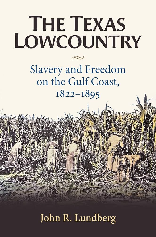 Texas Lowcountry: Slavery and Freedom on the Gulf Coast 