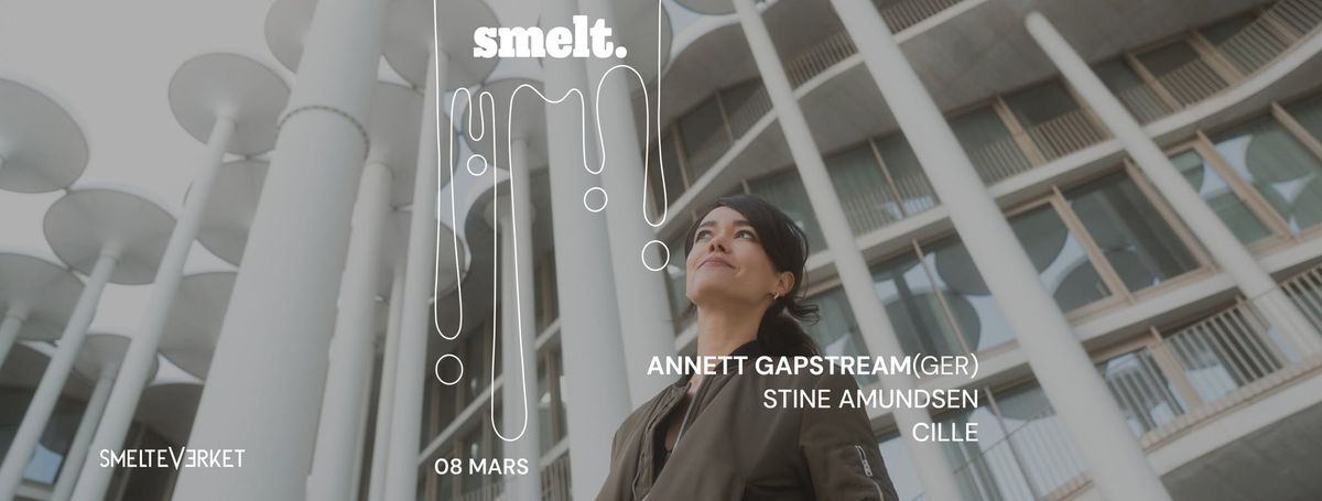 Smelt present Annett Gapstream (DE) (Watergate, Artminding, Stil vor Talent), Stine Amundsen & Cille