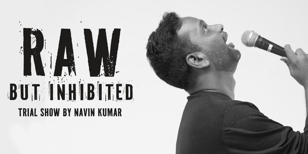 Raw but Inhibited - Trial Show by Navin Kumar