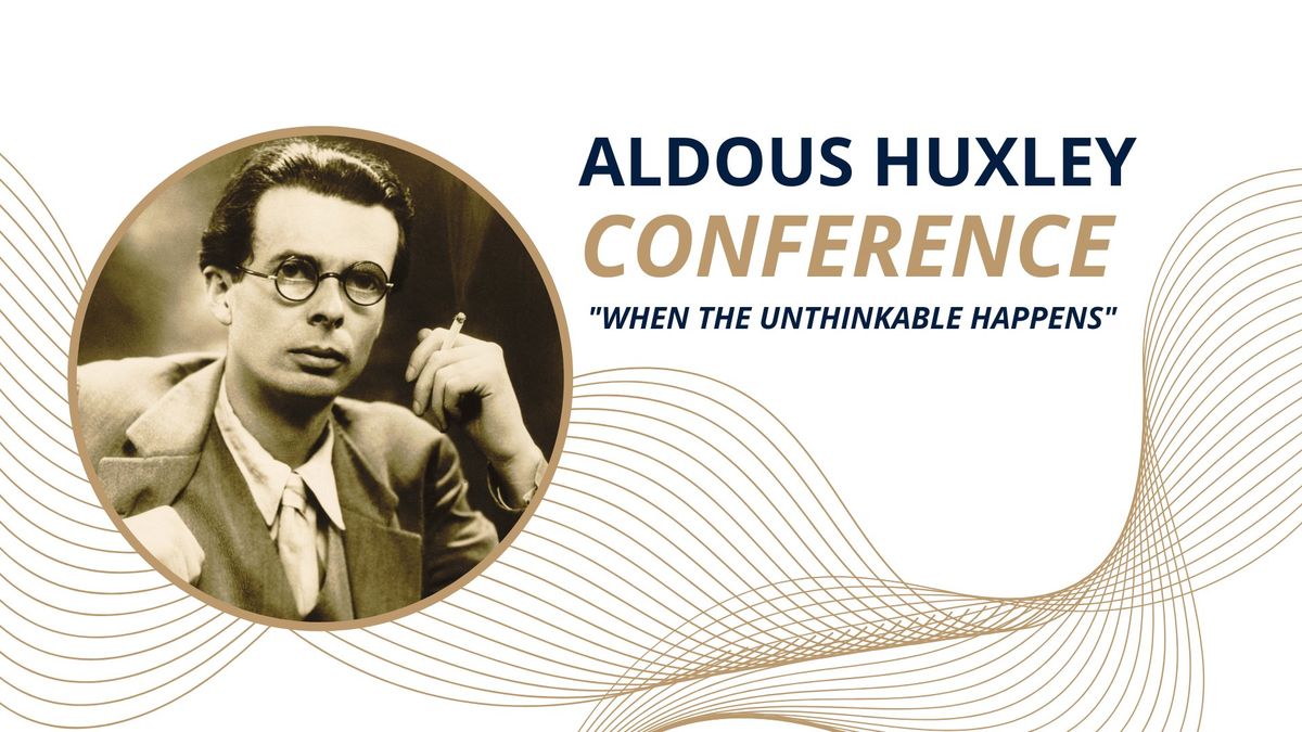 Aldous Huxley Conference "When the Unthinkable Happens"