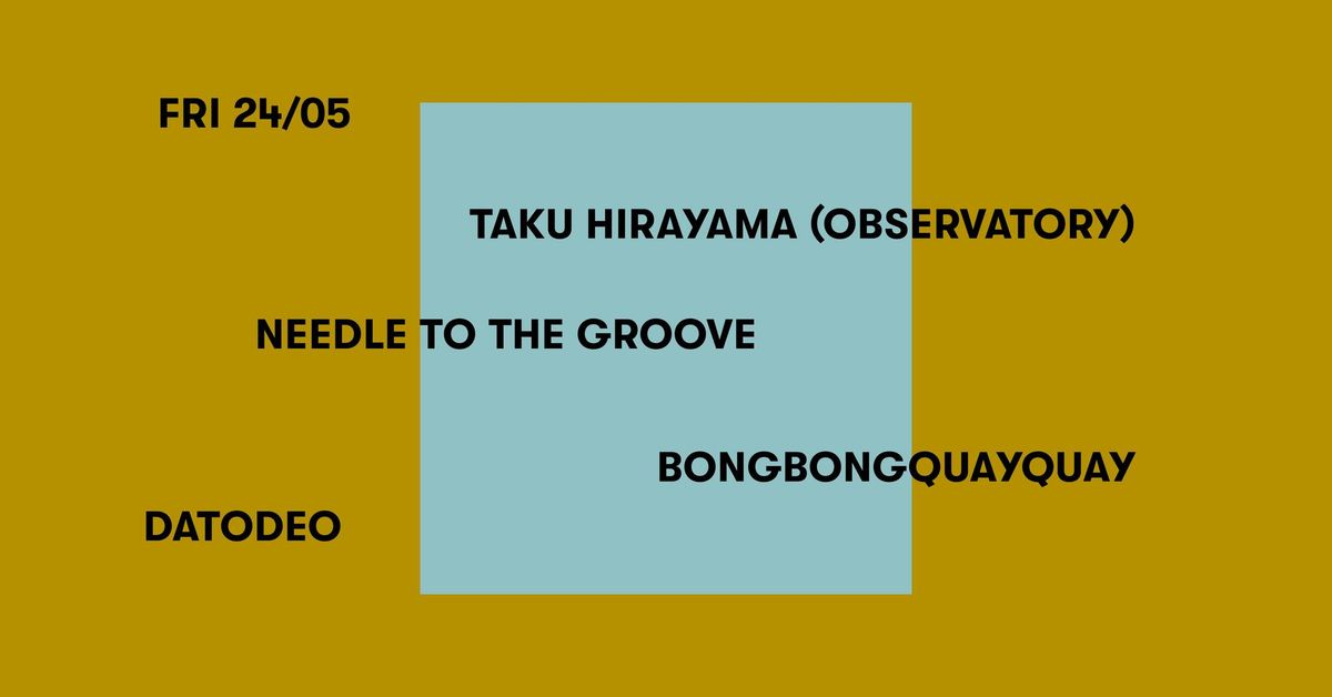 Taku Hirayama (The Observatory), Needle to the groove, Datodeo, BongBongQuayQuay