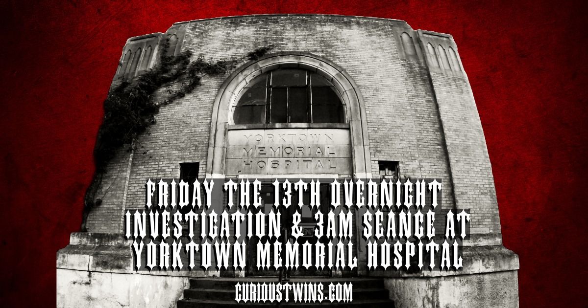 Friday the 13th Overnight Investigation & 3AM Seance at Yorktown Memorial Hospital 