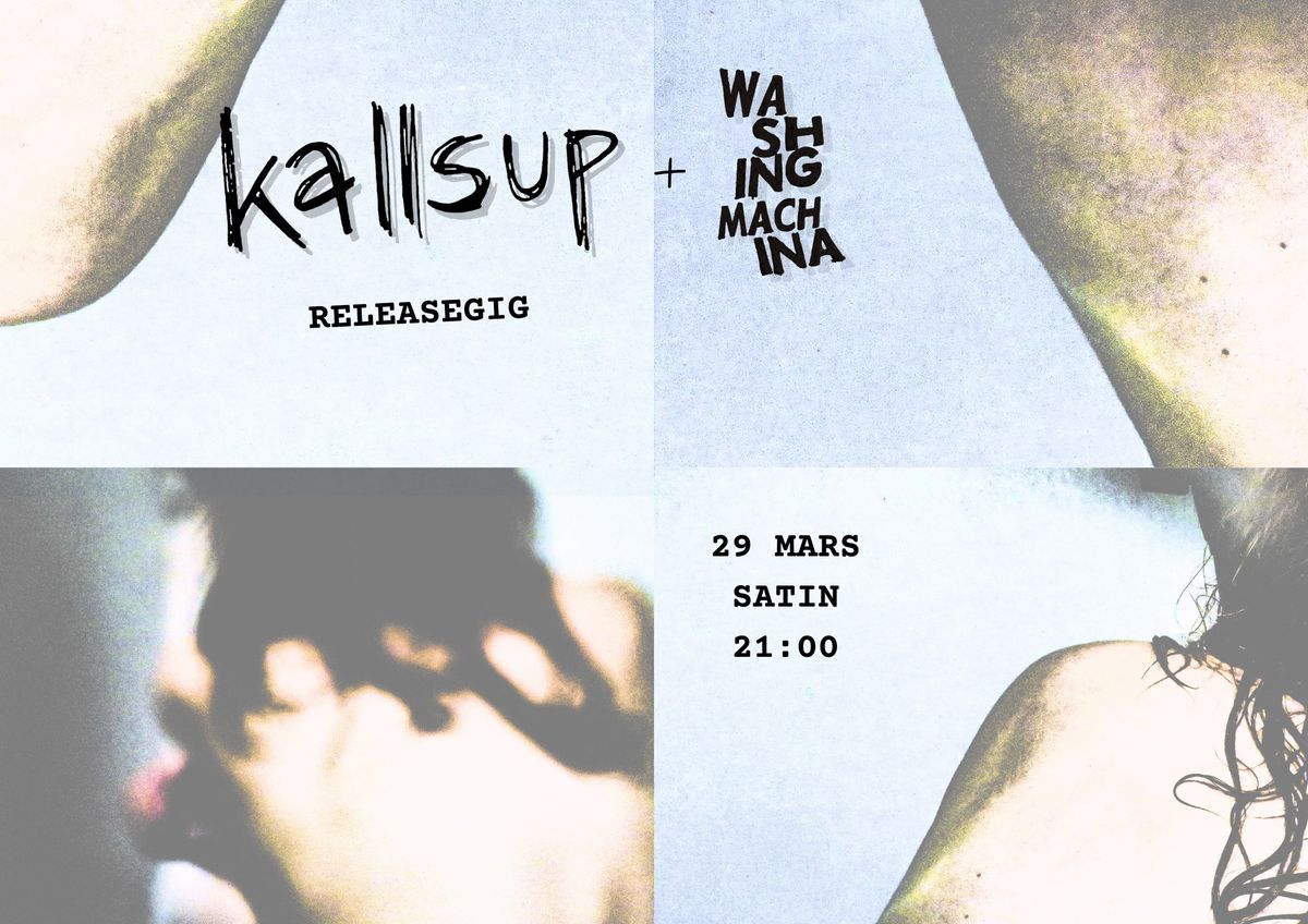 Kallsup Releasefest + Washing Machina  ll L\u00f6r 29 Mars 