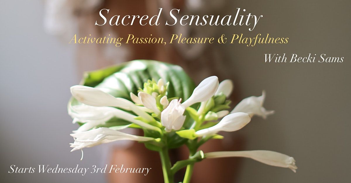Sacred Sensuality: Activating Passion, Pleasure & Playfulness
