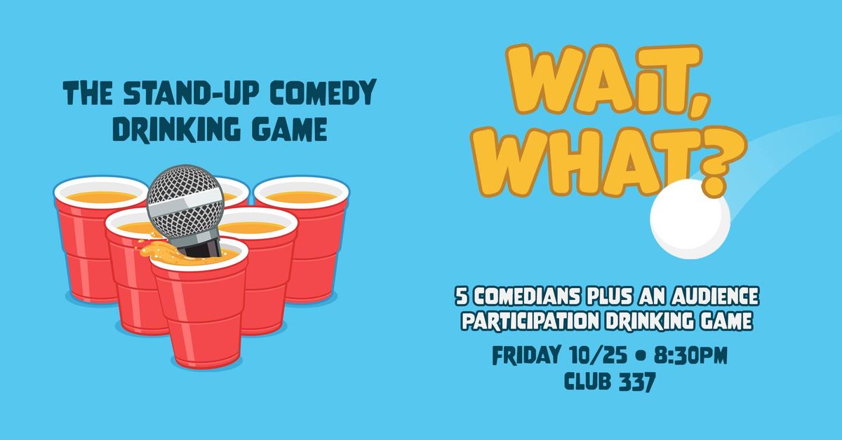 WAIT, WHAT? A STAND-UP COMEDY DRINKING GAME