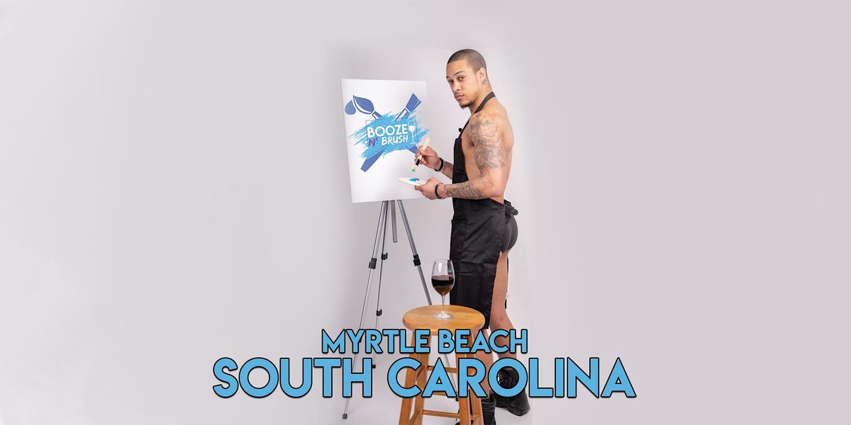 Booze N Brush Next to Naked Sip N Paint Myrtle Beach, SC Exotic Male