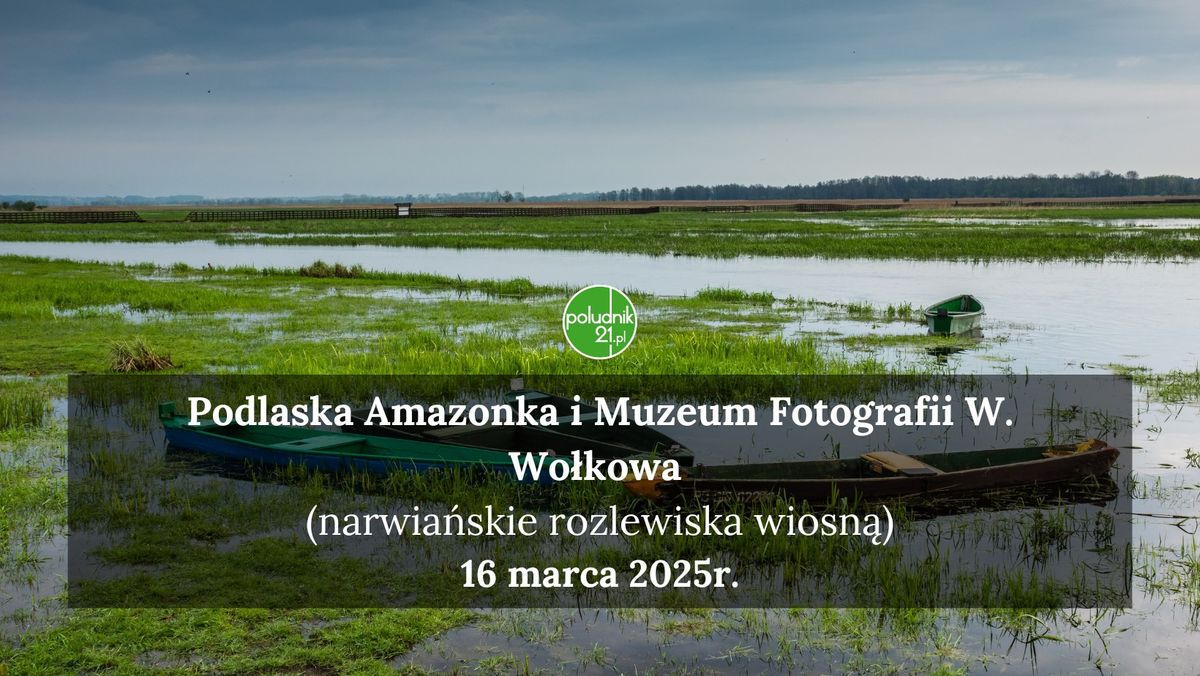 Podlaska Amazonka i Muzeum Fotografii W. Wo\u0142kowa (narwia\u0144skie rozlewiska wiosn\u0105)